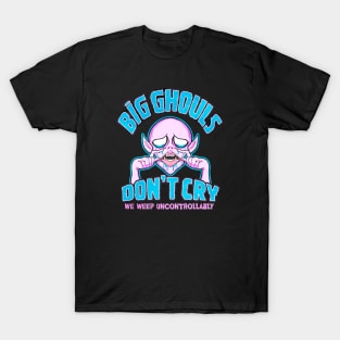 Big Ghouls Don't Cry T-Shirt